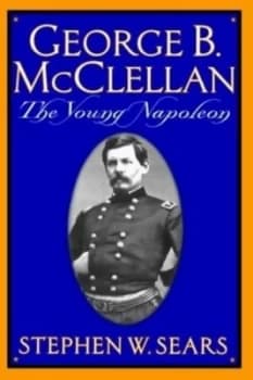 George B McClellan by Stephen W. Sears