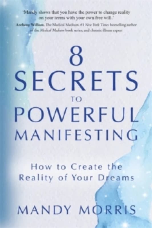 8 Secrets to Powerful Manifesting : How to Create the Reality of Your Dreams Paperback / softback