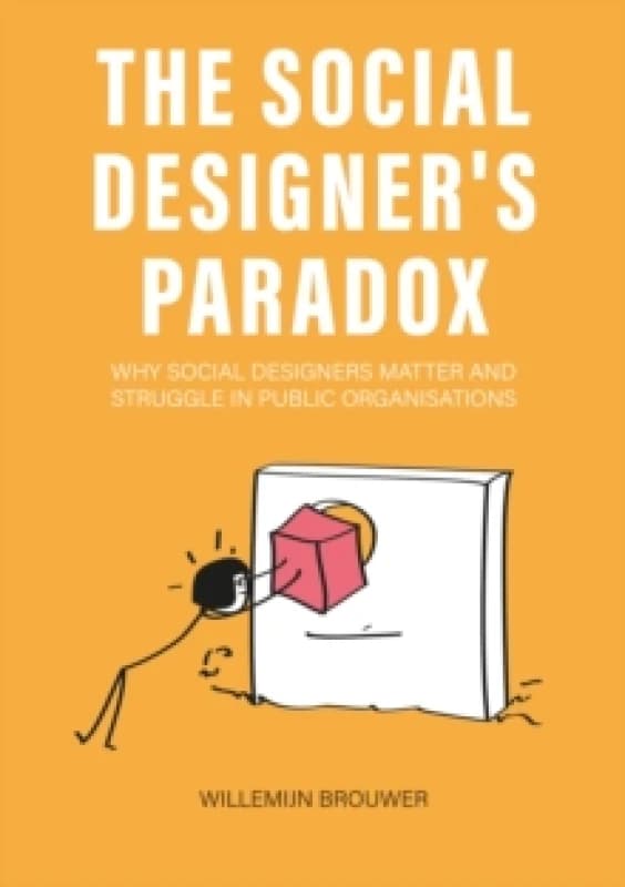 The Social Designers Paradox : Why Social Designers Matter and Struggle in Public Organisations Paperback / softback