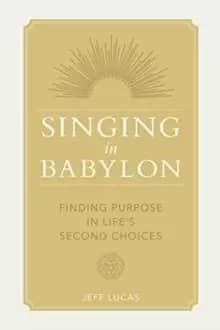 Singing in Babylon : Finding Purpose in Life's Second Choices
