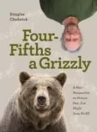 four fifths a grizzly a new perspective on nature that just might save us a