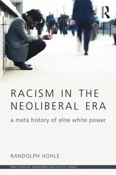 Racism in the Neoliberal EraA Meta History of Elite White Power
