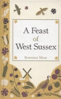A Feast of West Sussex by Rosemary Moon Hardback