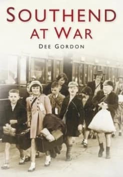 Southend at war by Dee Gordon