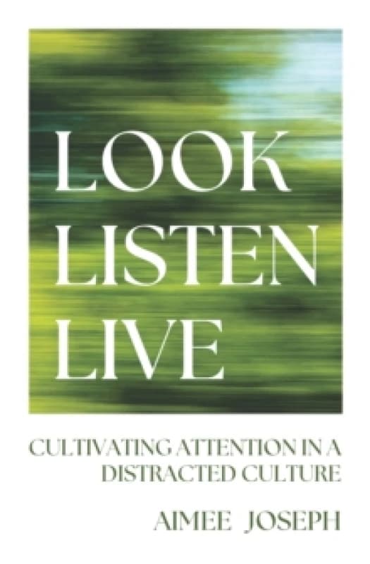 Look, Listen, Live : Cultivating Attention in a Distracted Culture Paperback / softback