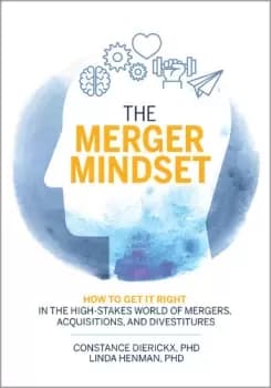 The Merger MindsetHow to Get It Right in the High-Stakes World of Mergers Acquisitions and Divestitures