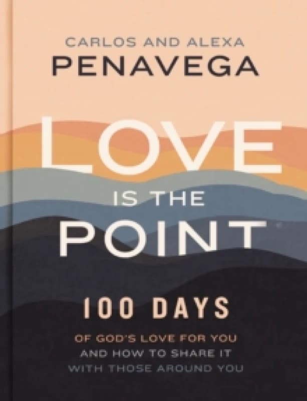 Love Is the Point : 100 Days of Gods Love for You and How to Share It with Those Around You (A 100-Day Devotional) Hardback