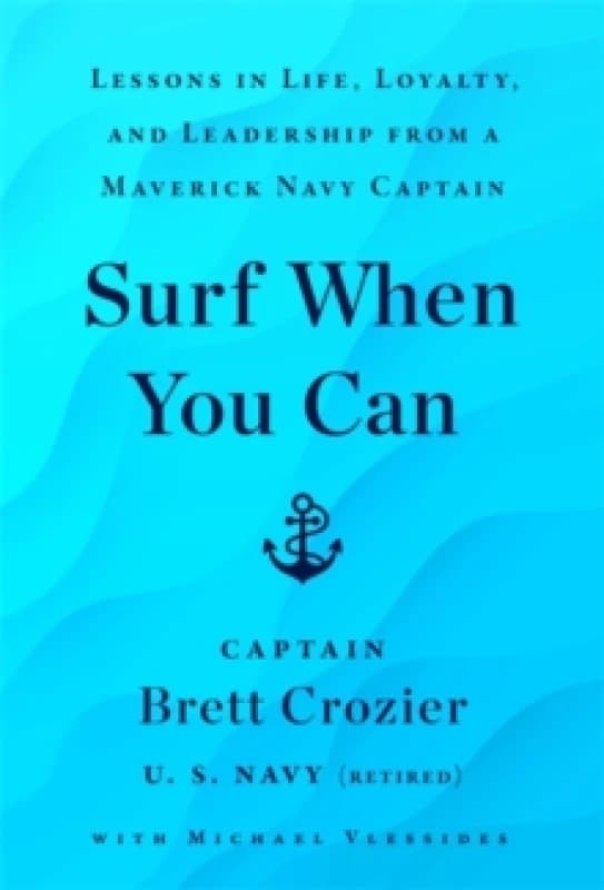 Surf When You Can : Lessons On Life And Leadership From A Career In The U.S. Navy Hardback