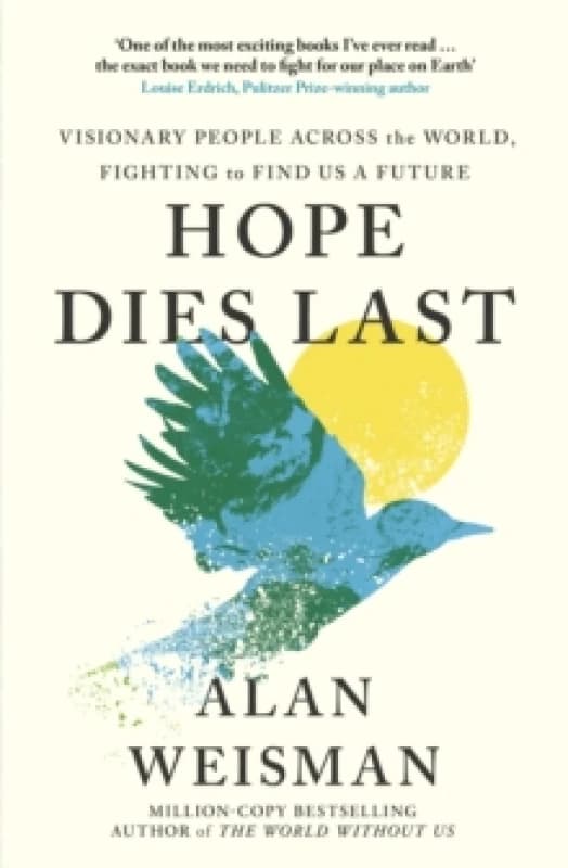 Hope Dies Last : Visionary People Across the World, Fighting to Find Us a Future Hardback