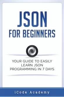 Json for Beginners : Your Guide to Easily Learn Json In 7 Days