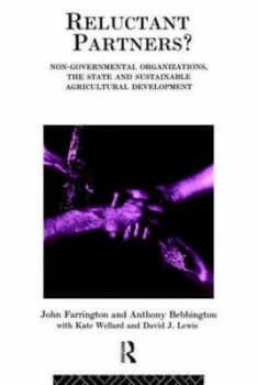 Reluctant Partners Non-Governmental Organizations the State and Sustainable Agricultural Development by Anthony Bebbington Book