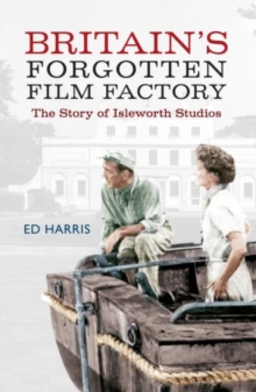 Britain's Forgotten Film Factory : The Story of Isleworth Studios Paperback / softback