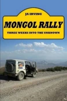 Mongol Rally - Three Weeks into the Unknown by John Irving Paperback