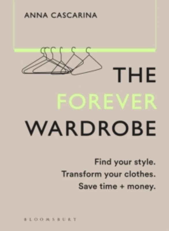 The Forever Wardrobe : Find your style. Transform your clothes. Save time and money. Hardback