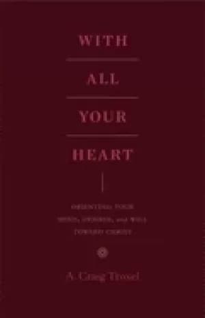 with all your heart orienting your mind desires and will toward christ