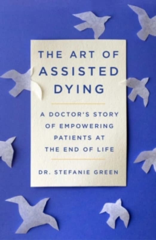 This Is Assisted Dying : A Doctor's Story of Empowering Patients at the End of Life Hardback