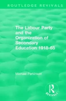 The Labour Party and the Organization of Secondary Education 1918-65