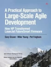 Practical Approach to Large-Scale Agile Development, A : How HP Transformed LaserJet FutureSmart Firmware