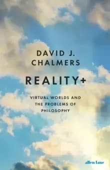 Reality+ : Virtual Worlds and the Problems of Philosophy