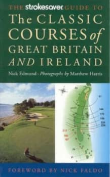 The Strokesaver Guide to the Classic Courses of Great Britain and Ireland by Nicholas Edmund Book