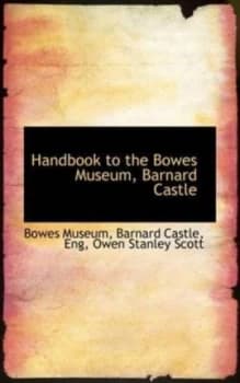 Handbook to the Bowes Museum Barnard Castle by Barnard Castle Eng Owen Stanle Museum Book