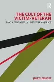 The Cult of the Victim-Veteran MAGA Fantasies in Lost-war America