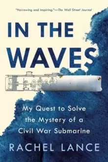In The Waves : My Quest to Solve the Mystery of a Civil War Submarine