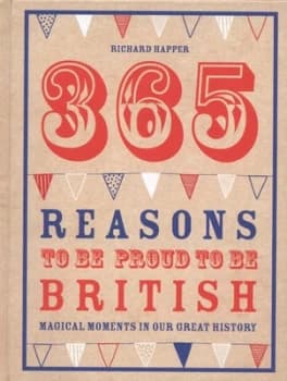 365 Reasons to Be Proud to Be British by Richard Happer Hardback