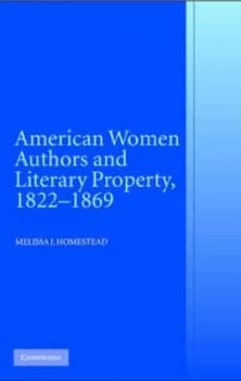 American Women Authors and Literary Property 1822-1869 by Melissa J. Homestead Hardback