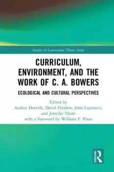 Curriculum Environment and the Work of C. A. BowersEcological and Cultural Perspectives