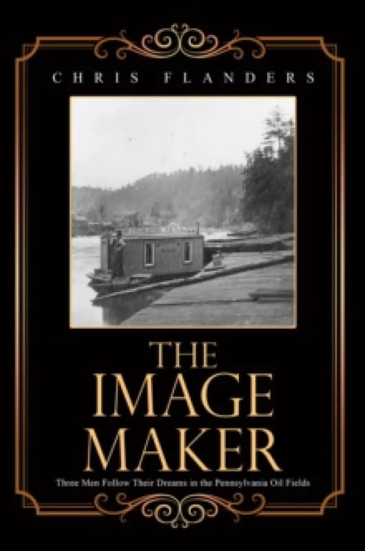 The Image Maker : Three Men Follow Their Dreams in the Pennsylvania Oil Fields Paperback / softback