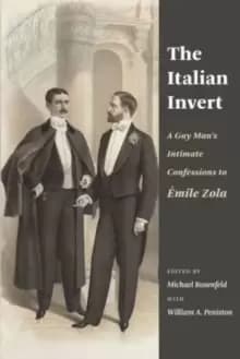 The Italian Invert : A Gay Mans Intimate Confessions to Emile Zola