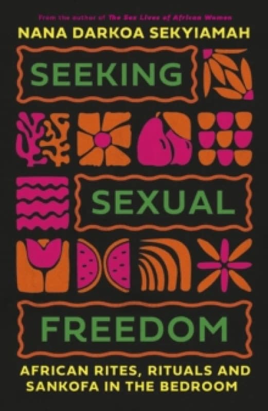 Seeking Sexual Freedom : African Rites, Rituals and Sankofa in the Bedroom Hardback