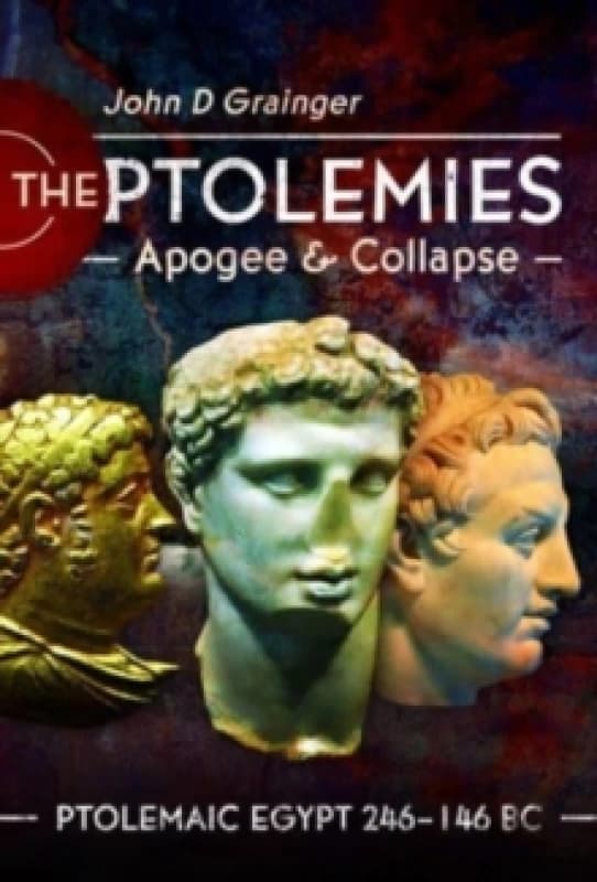 The Ptolemies, Apogee and Collapse : Ptolemiac Egypt 246-146 BC Hardback