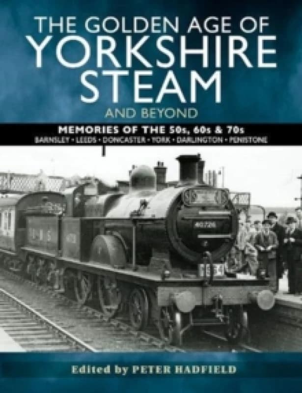 The Golden Age of Yorkshire Steam and Beyond : Memories of the 50s, 60s & 70s Paperback / softback