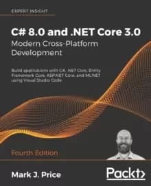 C# 8.0 and .NET Core 3.0 - Modern Cross-Platform Development : Build applications with C#, .NET Core, Entity Framework Core, ASP.NET Core, and ML.NET
