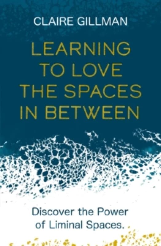 Learning to Love the Spaces in Between : Discover the Power of Liminal Spaces Paperback / softback