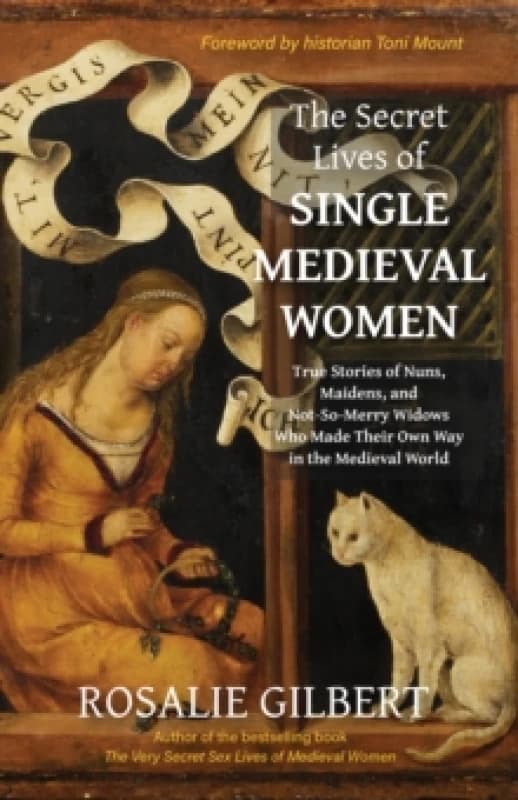 The Secret Lives of Single Medieval Women : True Stories of Nuns, Maidens and Not-So-Merry Widows Who Made Their Own Way in the Medieval World Paperba