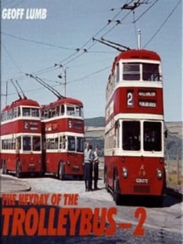 The Heyday of the Trolleybus - 2 by Geoff Lumb Hardback
