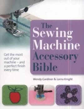 The Sewing Machine Accessory Bible by Wendy Gardiner and Lorna Knight Paperback