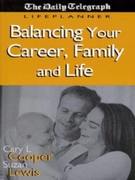 Balancing Your Career Family and Life by Cary L Cooper and Suzan Lewis and Daily Telegraph Book