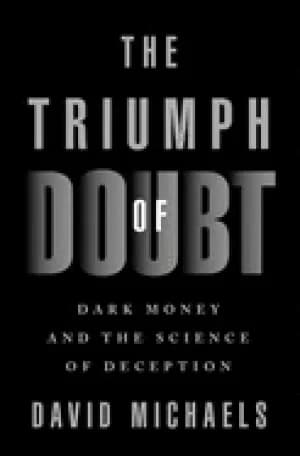 triumph of doubt dark money and the science of deception