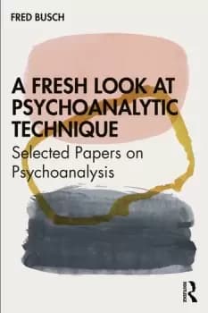 A Fresh Look at Psychoanalytic TechniqueSelected Papers on Psychoanalysis