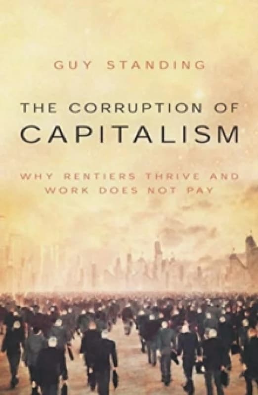 The Corruption of Capitalism : Why rentiers thrive and work does not pay Paperback / softback