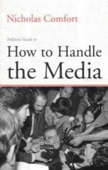 Politicos Guide to How to Handle the Media by N. a Comfort Paperback