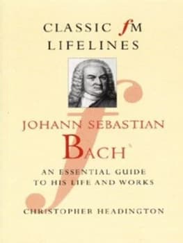 Johann Sebastian Bach by Christopher Headington and England Classic Fm Book