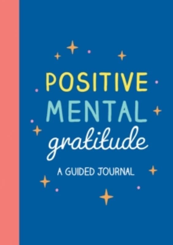 Positive Mental Gratitude : A Guided Journal to Help You Practise Mindfulness, Positivity and Self-reflection Paperback / softback