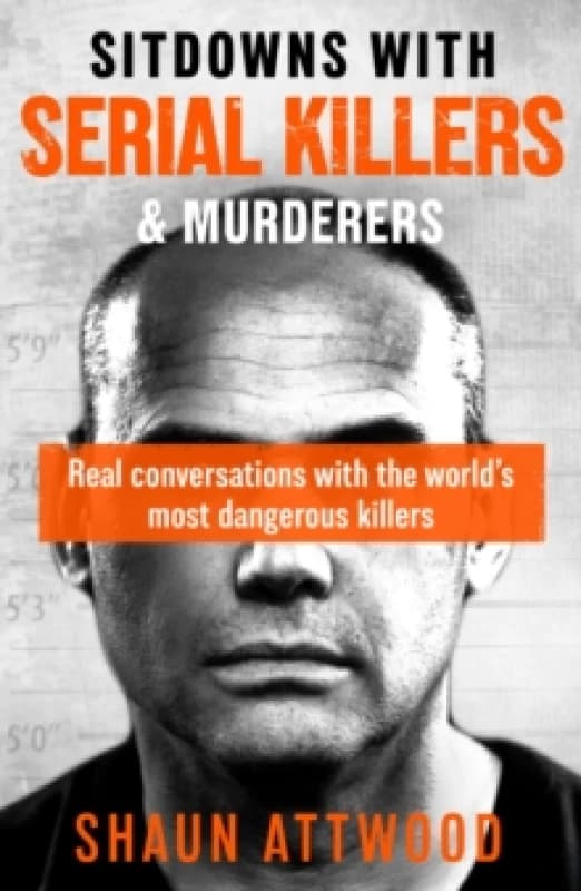 Sitdowns with Serial Killers & Murderers : Real conversations with the worlds most dangerous killers Paperback / softback