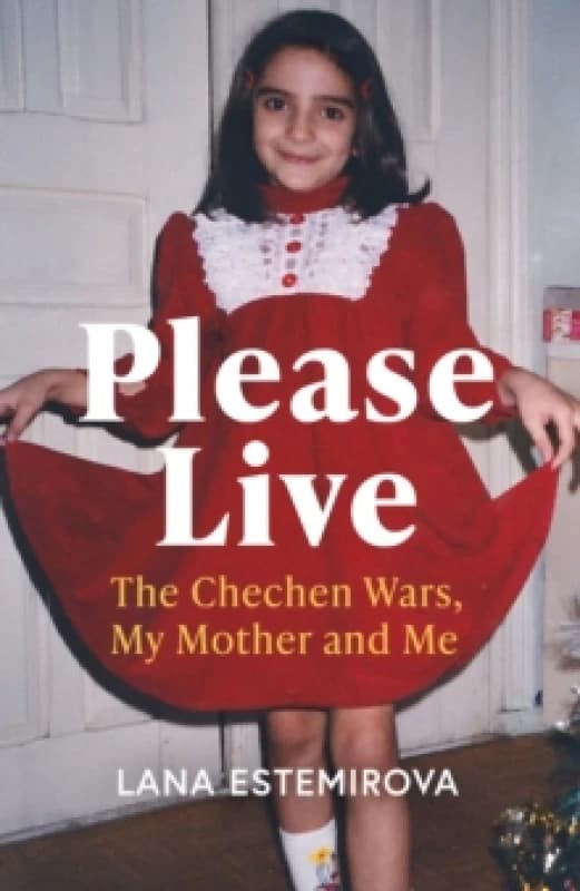 Please Live : The Chechen Wars, My Mother and Me Hardback
