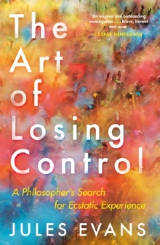 The Art of Losing Control : A Philosopher's Search for Ecstatic Experience Paperback / softback